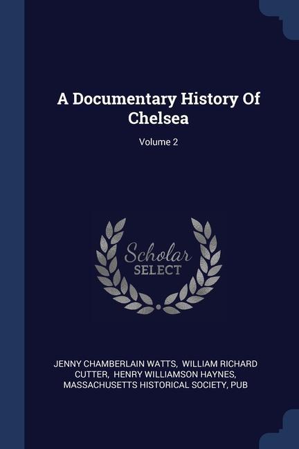 Carte A DOCUMENTARY HISTORY OF CHELSEA; VOLUME JENNY CHAMBER WATTS