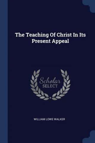 Könyv THE TEACHING OF CHRIST IN ITS PRESENT AP WILLIAM LOWE WALKER