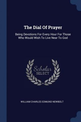 Kniha THE DIAL OF PRAYER: BEING DEVOTIONS FOR WILLIAM CHARLES EDMU