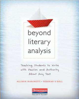 Kniha Beyond Literary Analysis: Teaching Students to Write with Passion and Authority about Any Text Allison Marchetti