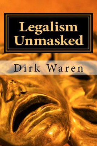 Kniha Legalism Unmasked: New Revised Edition Dirk Waren