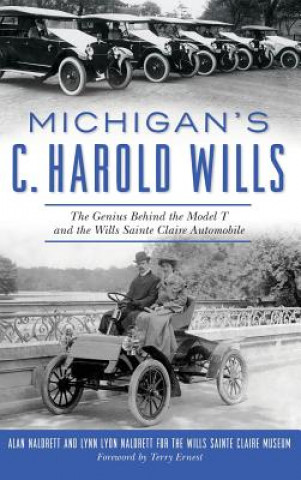 Книга Michigan's C. Harold Wills: The Genius Behind the Model T and the Wills Sainte Claire Automobile Alan Naldrett