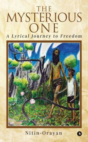 Kniha The MYSTERIOUS ONE: A LYRICAL JOURNEY to FREEDOM Nitin-Orayan