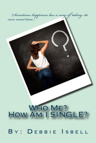 Kniha Who Me? How Am I Single? Debbie Isbell