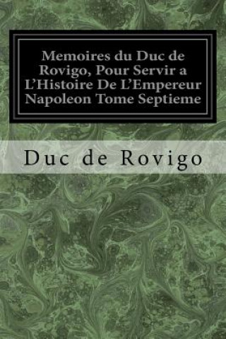 Kniha Memoires du Duc de Rovigo, Pour Servir a L'Histoire De L'Empereur Napoleon Tome Septieme Duc De Rovigo