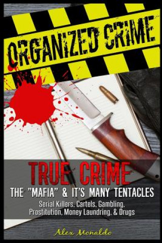 Książka Organized Crime: True Crime: The Mafia: It's Many Tentacles in the Form of Serial Killers, Cartels With Gambling, Prostitution, Money L Alex Monaldo