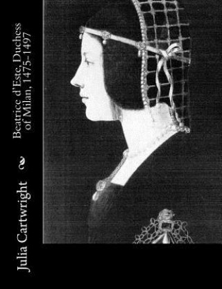 Kniha Beatrice d'Este, Duchess of Milan, 1475-1497 Julia Cartwright