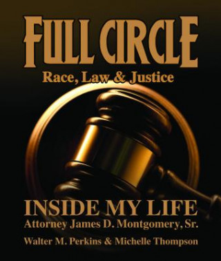 Carte Full Circle - Race, Law & Justice: Inside My Life: Attorney James D. Montgomery, Sr. James D Montgomery