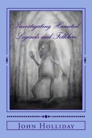 Könyv Investigating Haunted Legends & Folklore John Holliday