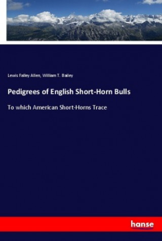 Könyv Pedigrees of English Short-Horn Bulls Lewis Falley Allen