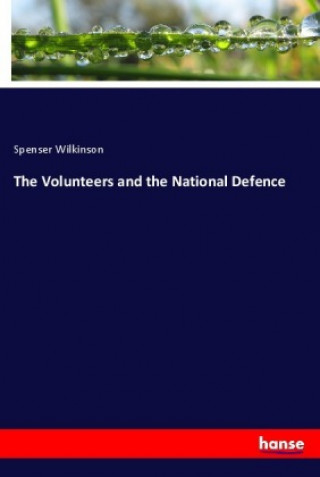 Kniha The Volunteers and the National Defence Spenser Wilkinson