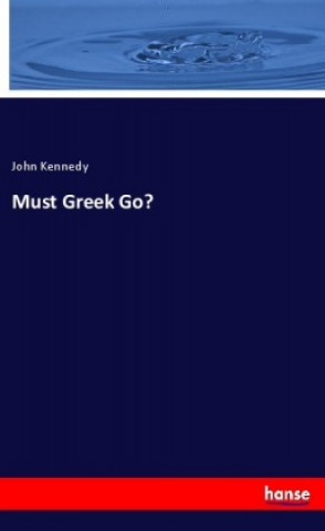 Knjiga Must Greek Go? John Kennedy