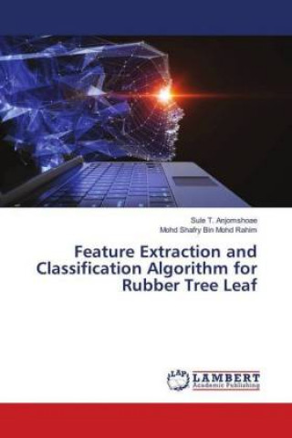 Knjiga Feature Extraction and Classification Algorithm for Rubber Tree Leaf Sule T. Anjomshoae