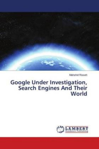 Könyv Google Under Investigation, Search Engines And Their World Mahshid Risseh