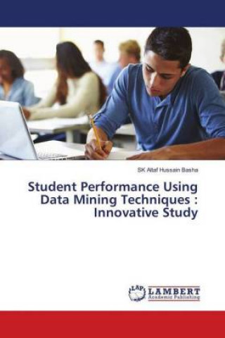 Könyv Student Performance Using Data Mining Techniques : Innovative Study Sk Altaf Hussain Basha