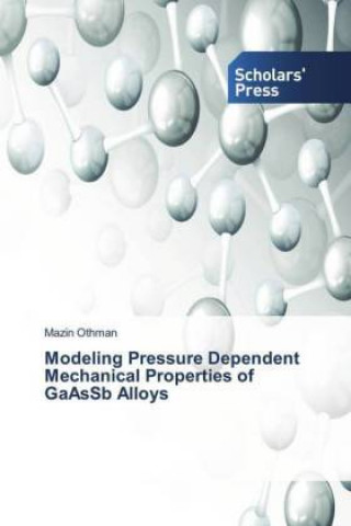 Könyv Modeling Pressure Dependent Mechanical Properties of GaAsSb Alloys Mazin Othman