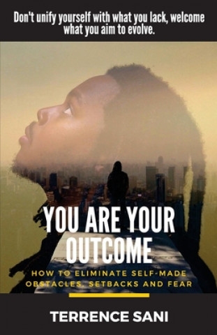 Kniha You Are Your Outcome: How to eliminate self made obstacles, setbacks and fear. Terrence Sani