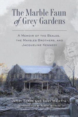 Könyv The Marble Faun of Grey Gardens: A Memoir of the Beales, the Maysles Brothers, and Jacqueline Kennedy Tony Maietta
