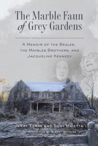 Kniha The Marble Faun of Grey Gardens: A Memoir of the Beales, the Maysles Brothers, and Jacqueline Kennedy Tony Maietta