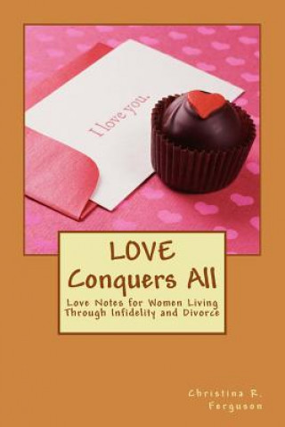 Knjiga Love Conquers All: Love Notes for Women Living Through Infidelity and Divorce Christina R Ferguson