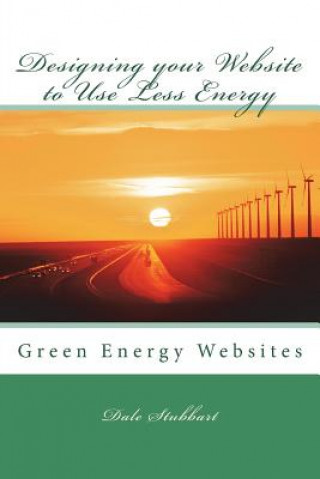 Book Designing your Website to Use Less Energy: Green Energy Websites Dale Stubbart