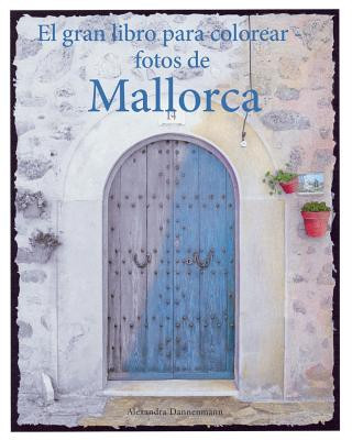 Könyv El Gran Libro Para Colorear - Fotos de Mallorca: Un Libro Para Colorear, Con Fotos En Tonos Grises, Para Adultos. Alexandra Dannenmann