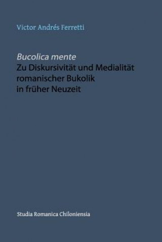 Carte Bucolica mente. Zu Diskursivitat und Medialitat romanischer Bukolik in fruher Neuzeit Victor Andres Ferretti
