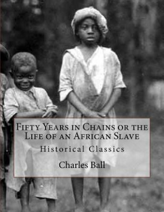 Książka Fifty Years in Chains or the Life of an African Slave: Historical Classics Charles Ball