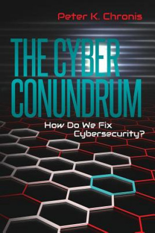 Kniha The Cyber Conundrum: How Do We Fix Cybersecurity? Peter K Chronis