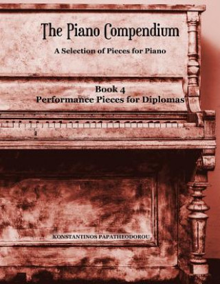 Kniha The Piano Compendium 4: A Selection of Pieces for Piano - Book 4 Performance Pieces for Diplomas Konstantinos Papatheodorou