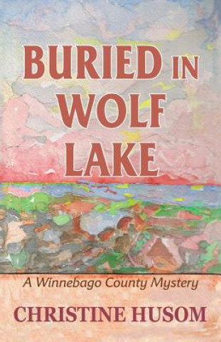 Книга Buried In Wolf Lake: A Winnebago County Mystery Christine a Husom