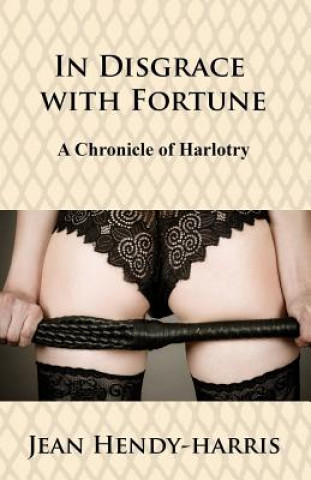 Buch In Disgrace with Fortune: A Chronicle of Harlotry Jean Hendy-Harris