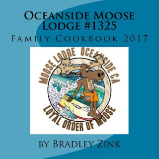 Kniha Oceanside Moose Lodge #1325: Family Cookbook 2017 Bradley Zink