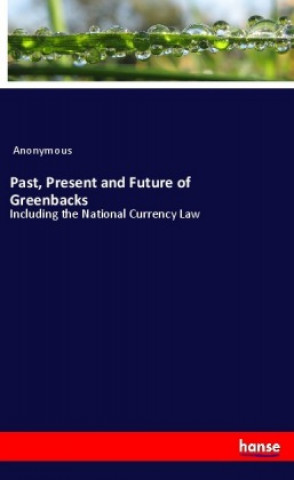 Книга Past, Present and Future of Greenbacks Anonym