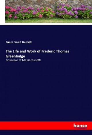 Knjiga The Life and Work of Frederic Thomas Greenhalge James Ernest Nesmith