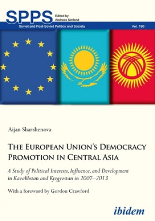 Книга European Union's Democracy Promotion in Cent - A Study of Political Interests, Influence, and Development in Kazakhstan and Kyrgyzstan in 2007-2 Aijan Sharshenova