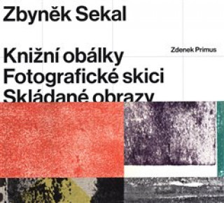 Kniha Zbyněk Sekal: Knižní obálky - Fotografické skici - Skládané obrazy Zdenek Primus