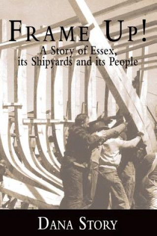 Kniha Frame Up!: A Story of Essex, Its Shipyards and Its People Dana Story
