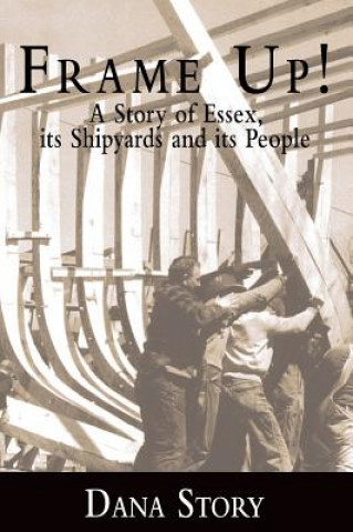 Buch Frame Up!: A Story of Essex, Its Shipyards and Its People Dana Story