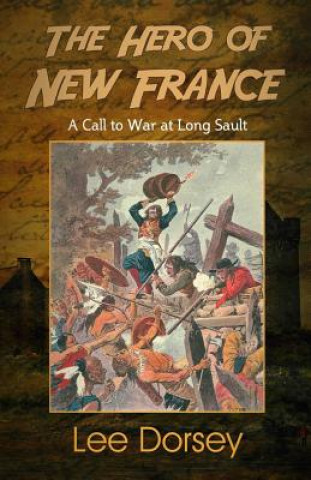 Kniha The Hero of New France: A Call to War at Long Sault Lee Dorsey