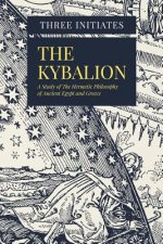 Könyv The Kybalion: A Study of The Hermetic Philosophy of Ancient Egypt and Greece Three Initiates