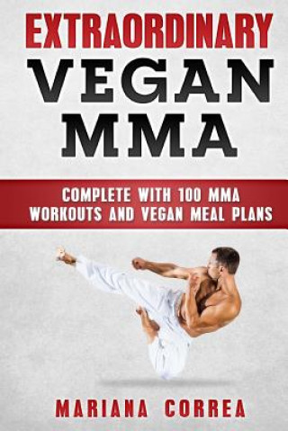 Kniha EXTRAORDINARY Vegan MMA: COMPLETE WITH 100 MMA WORKOUTS And VEGAN MEAL PLANS Mariana Correa
