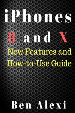 Knjiga iPhones 8 and X: New Features and How-to-Use Guide Ben Alodah