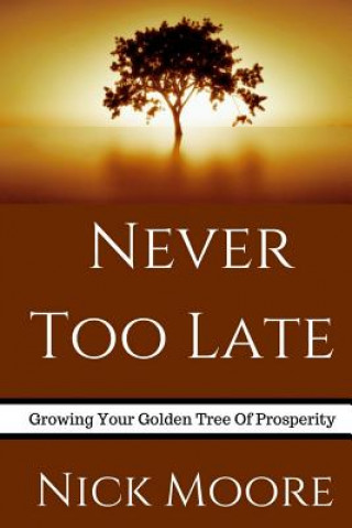 Książka Never Too Late: Growing Your Golden Tree To Prosperity Nick Moore