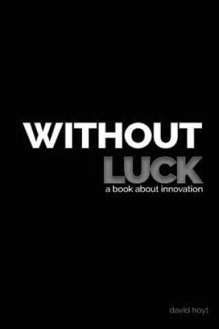 Könyv Without Luck: A Book about Innovation David Hoyt