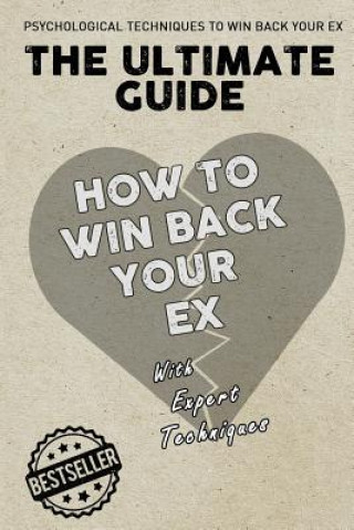 Kniha The Ultimate Guide - How To Win Back Your Ex Expert Techniques