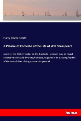 Kniha A Pleasaunt Comedie of the Life of Will Shakspeare Harry Bache Smith