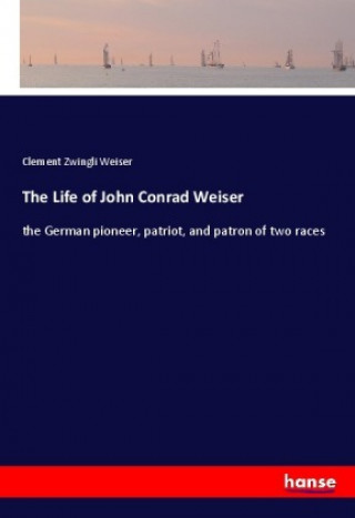 Kniha The Life of John Conrad Weiser Clement Zwingli Weiser