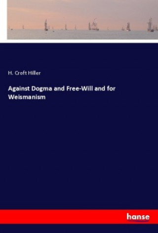 Livre Against Dogma and Free-Will and for Weismanism H. Croft Hiller