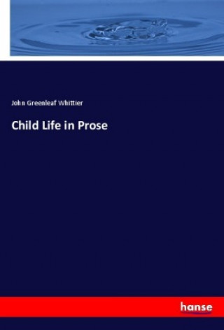 Carte Child Life in Prose John Greenleaf Whittier